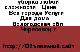 уборка любой сложности › Цена ­ 250 - Все города Услуги » Для дома   . Вологодская обл.,Череповец г.